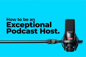 Read more about the article How to Be an Exceptional Podcast Host